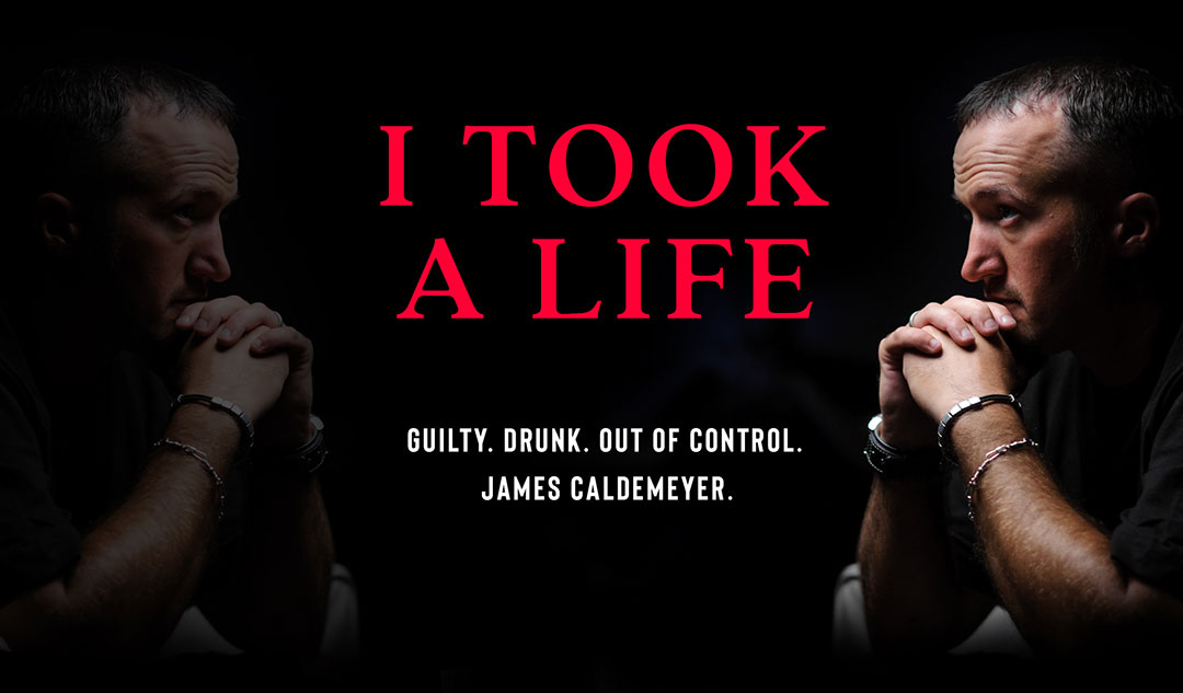 I Took a Life: Guilty. Drunk. Out of Control. James Caldemeyer.