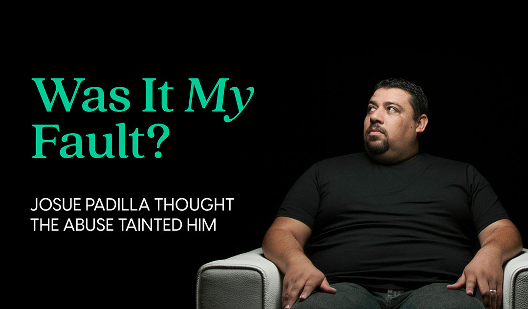 Was It My Fault?: Josue Padilla thought the abuse tainted him