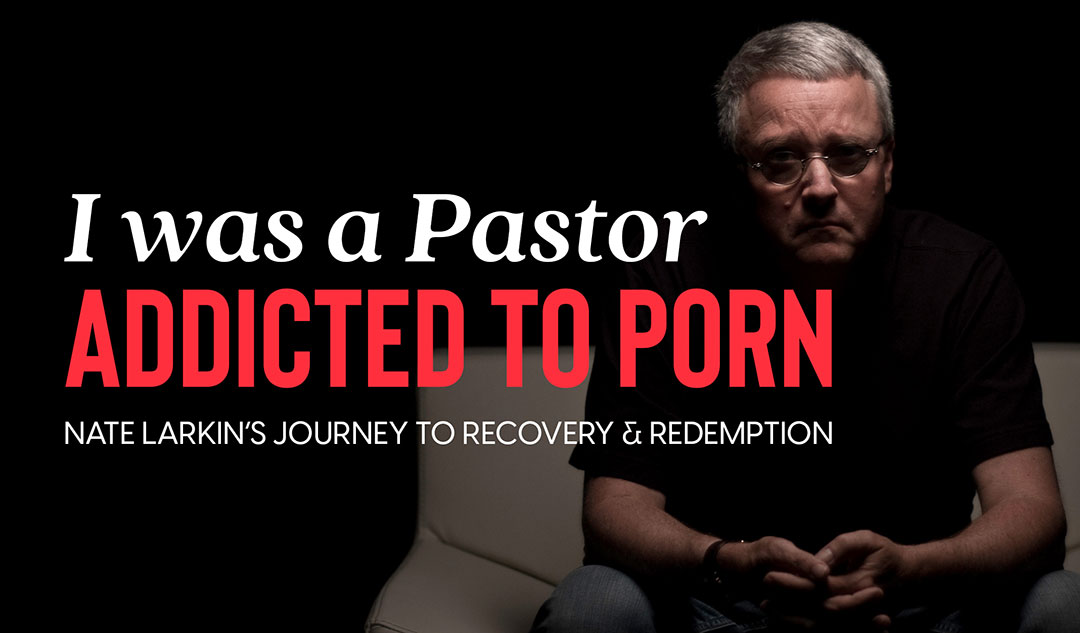 I was a pastor addicted to porn.: Nate Larkin's journey to recovery and redemption