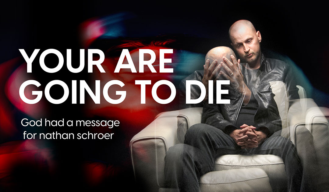 "You Are Going to Die": God had a message for Nathan Schroer