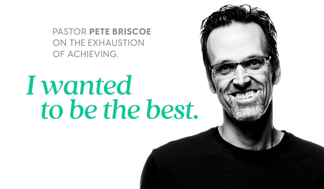 I wanted to be the best.: Pastor Pete Briscoe on the exhaustion of achieving.